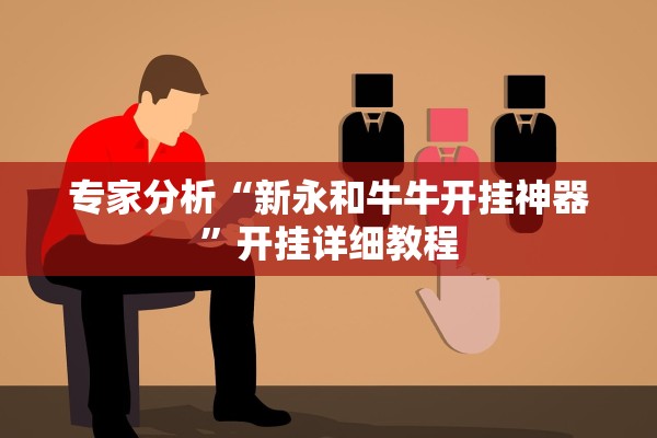 专家分析“新永和牛牛开挂神器	”开挂详细教程
