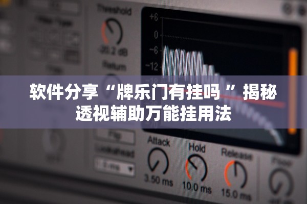 软件分享“牌乐门有挂吗 	”揭秘透视辅助万能挂用法