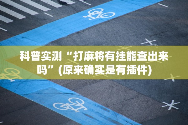 科普实测“打麻将有挂能查出来吗	”(原来确实是有插件)