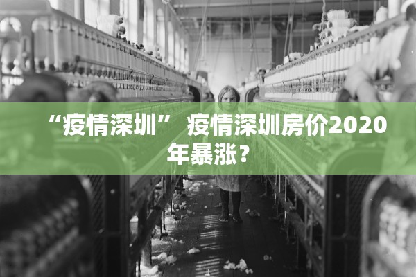 “疫情深圳” 疫情深圳房价2020年暴涨？