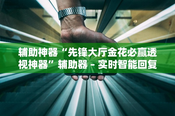 辅助神器“先锋大厅金花必赢透视神器”辅助器 – 实时智能回复