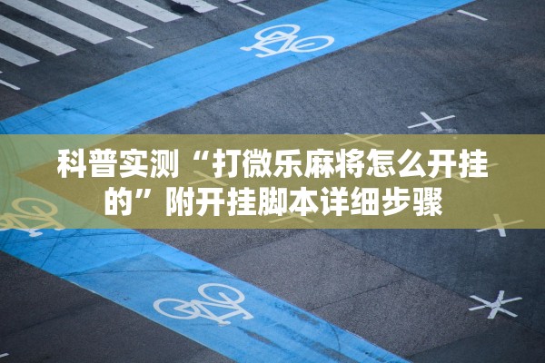 科普实测“打微乐麻将怎么开挂的”附开挂脚本详细步骤