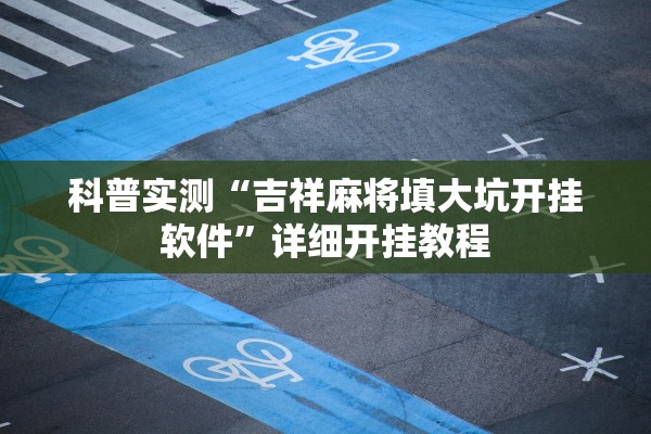 科普实测“吉祥麻将填大坑开挂软件	”详细开挂教程