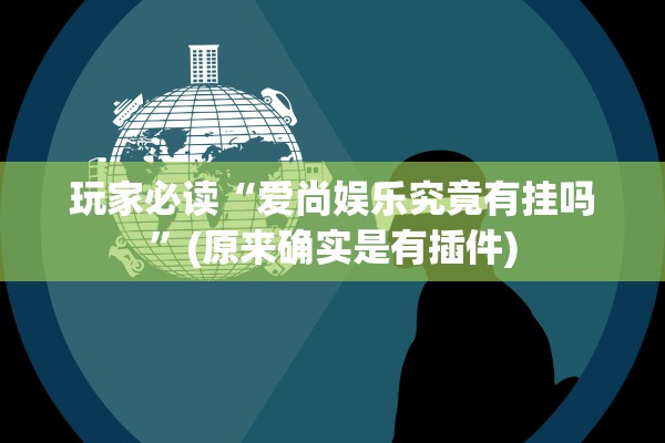 玩家必读“爱尚娱乐究竟有挂吗”(原来确实是有插件)