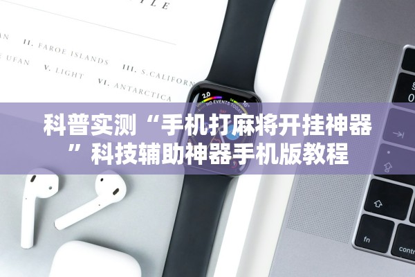 科普实测“手机打麻将开挂神器”科技辅助神器手机版教程