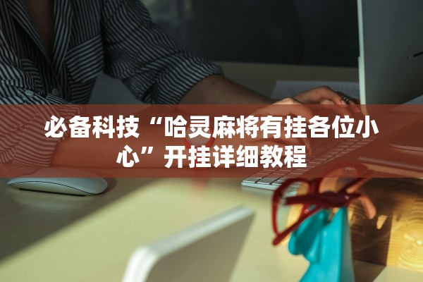 必备科技“哈灵麻将有挂各位小心	”开挂详细教程