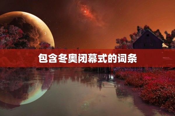 包含冬奥闭幕式的词条