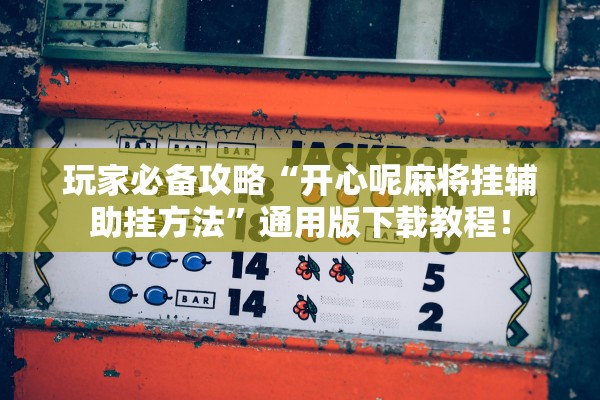 玩家必备攻略“开心呢麻将挂辅助挂方法”通用版下载教程！