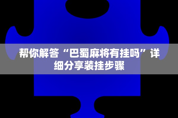 帮你解答“巴蜀麻将有挂吗”详细分享装挂步骤