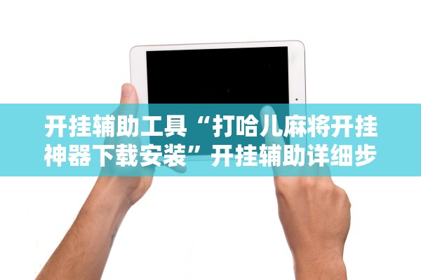 开挂辅助工具“打哈儿麻将开挂神器下载安装”开挂辅助详细步骤