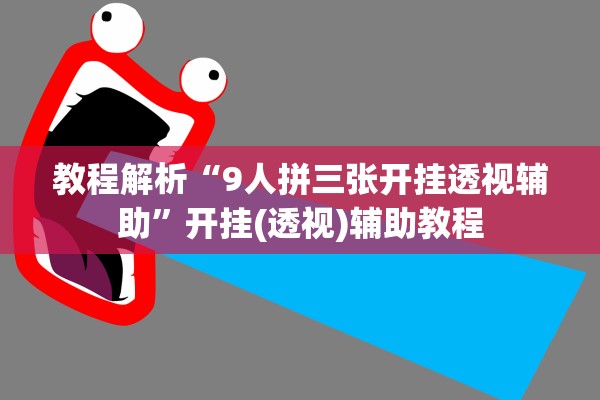 教程解析“9人拼三张开挂透视辅助”开挂(透视)辅助教程