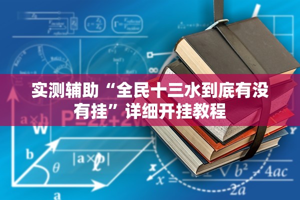 实测辅助“全民十三水到底有没有挂”详细开挂教程