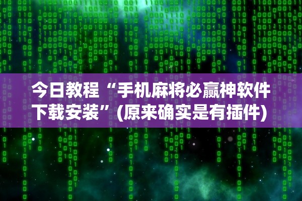 今日教程“手机麻将必赢神软件下载安装”(原来确实是有插件) 