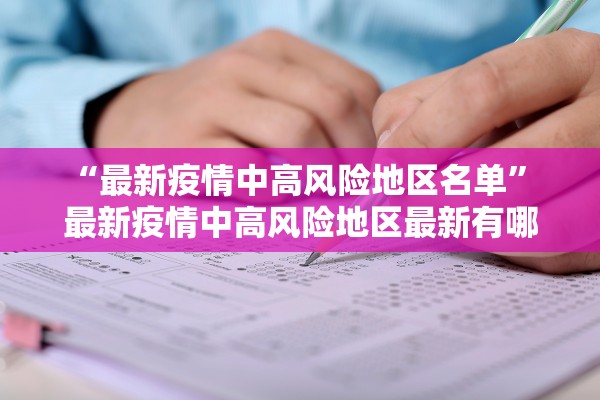 “最新疫情中高风险地区名单	” 最新疫情中高风险地区最新有哪些？