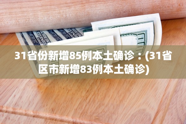 31省份新增85例本土确诊︰(31省区市新增83例本土确诊)