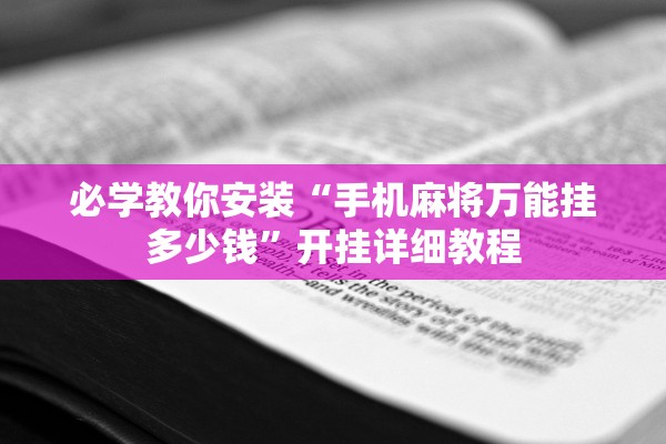 必学教你安装“手机麻将万能挂多少钱	”开挂详细教程