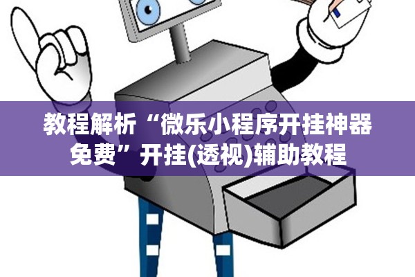 教程解析“微乐小程序开挂神器免费	”开挂(透视)辅助教程