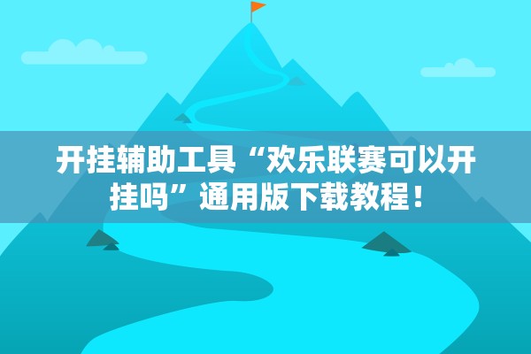 开挂辅助工具“欢乐联赛可以开挂吗”通用版下载教程！