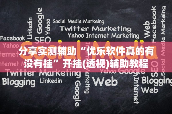 分享实测辅助“优乐软件真的有没有挂	”开挂(透视)辅助教程