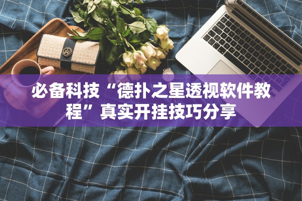 必备科技“德扑之星透视软件教程”真实开挂技巧分享