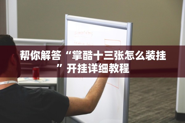 帮你解答“掌酷十三张怎么装挂”开挂详细教程