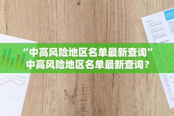 “中高风险地区名单最新查询	” 中高风险地区名单最新查询？