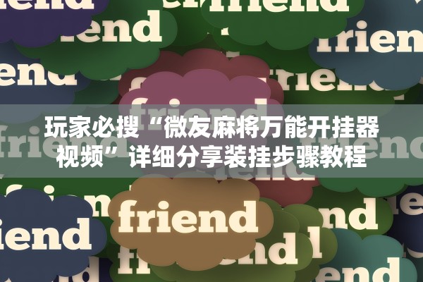 玩家必搜“微友麻将万能开挂器视频	”详细分享装挂步骤教程