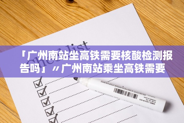 「广州南站坐高铁需要核酸检测报告吗」〃广州南站乘坐高铁需要核酸证明吗