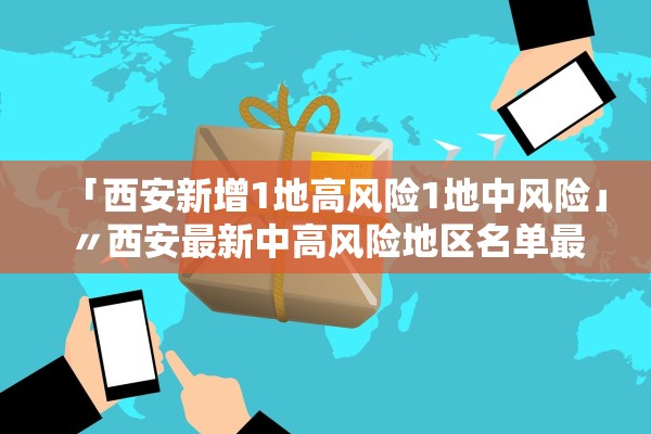 「西安新增1地高风险1地中风险」〃西安最新中高风险地区名单最新