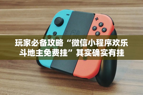 玩家必备攻略“微信小程序欢乐斗地主免费挂”其实确实有挂