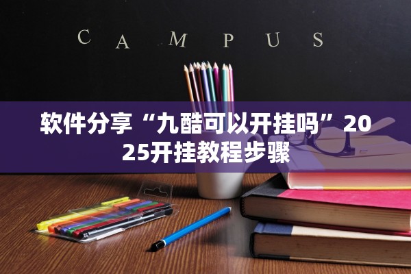 软件分享“九酷可以开挂吗”2025开挂教程步骤