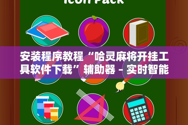 安装程序教程“哈灵麻将开挂工具软件下载	”辅助器 – 实时智能回复