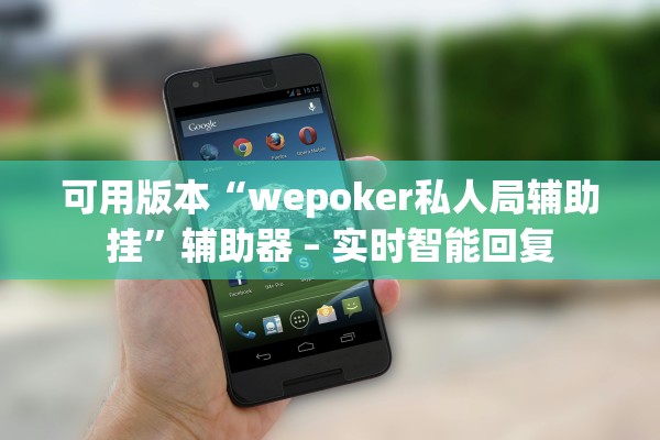 可用版本“wepoker私人局辅助挂	”辅助器 – 实时智能回复