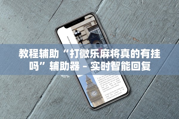 教程辅助“打微乐麻将真的有挂吗”辅助器 – 实时智能回复