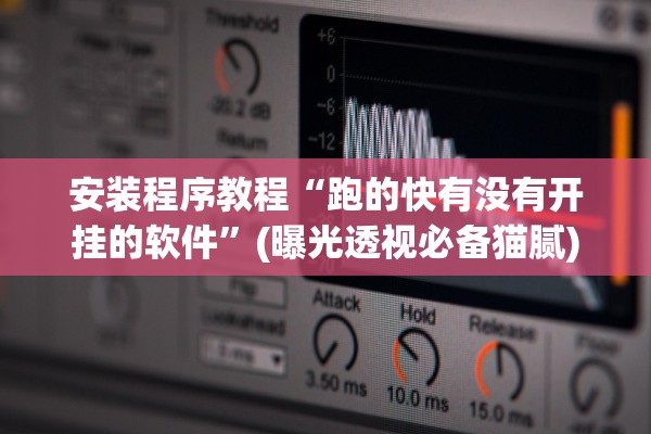 安装程序教程“跑的快有没有开挂的软件	”(曝光透视必备猫腻)