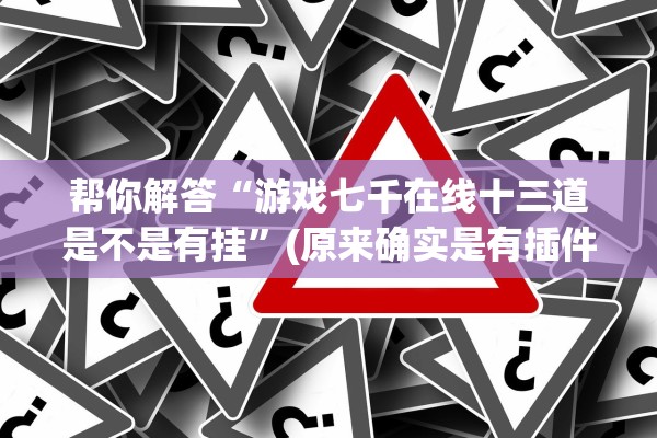 帮你解答“游戏七千在线十三道是不是有挂	”(原来确实是有插件)