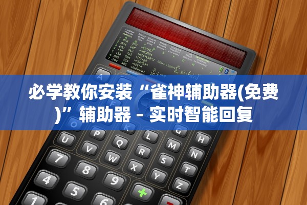 必学教你安装“雀神辅助器(免费)”辅助器 – 实时智能回复
