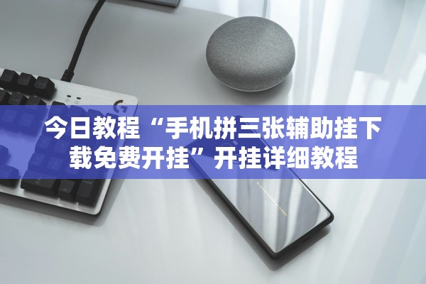 今日教程“手机拼三张辅助挂下载免费开挂”开挂详细教程