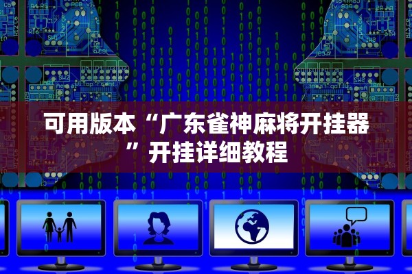 可用版本“广东雀神麻将开挂器	”开挂详细教程