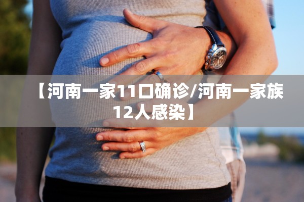 【河南一家11口确诊/河南一家族12人感染】