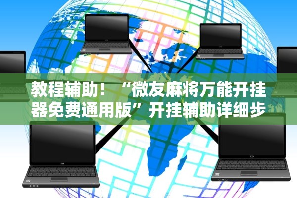 教程辅助！“微友麻将万能开挂器免费通用版”开挂辅助详细步骤