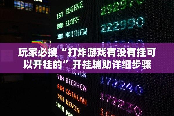 玩家必搜“打炸游戏有没有挂可以开挂的”开挂辅助详细步骤