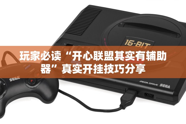 玩家必读“开心联盟其实有辅助器”真实开挂技巧分享