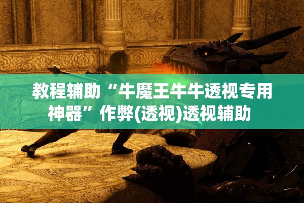 教程辅助“牛魔王牛牛透视专用神器”作弊(透视)透视辅助 