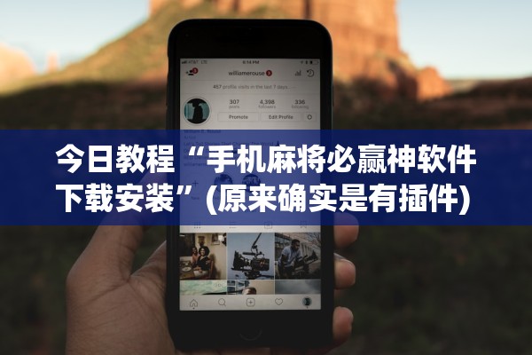 今日教程“手机麻将必赢神软件下载安装”(原来确实是有插件) 