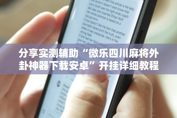 分享实测辅助“微乐四川麻将外卦神器下载安卓	”开挂详细教程