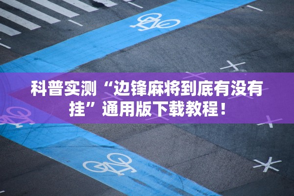 科普实测“边锋麻将到底有没有挂”通用版下载教程！