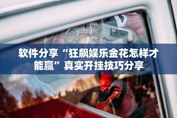 软件分享“狂飙娱乐金花怎样才能赢”真实开挂技巧分享