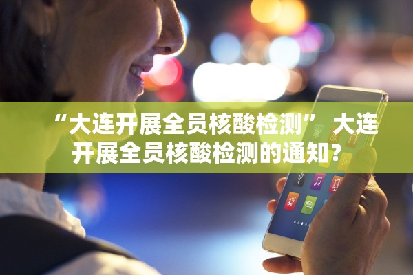 “大连开展全员核酸检测” 大连开展全员核酸检测的通知？