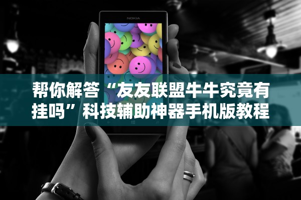 帮你解答“友友联盟牛牛究竟有挂吗”科技辅助神器手机版教程